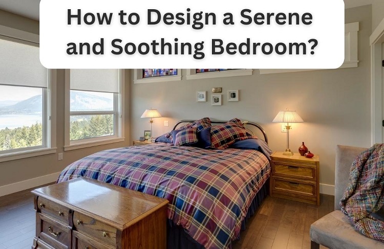 How to Design a Serene and Soothing Bedroom